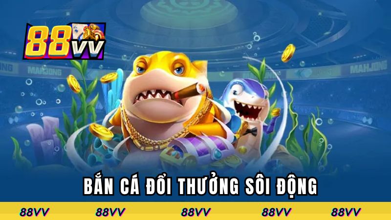Bắn cá đổi thưởng sôi động