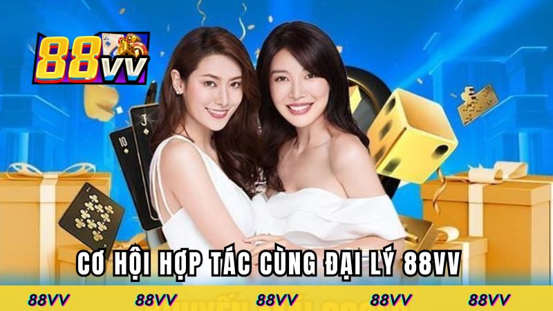 Cơ hội hợp tác tăng lợi nhuận khi làm đại lý 88VV