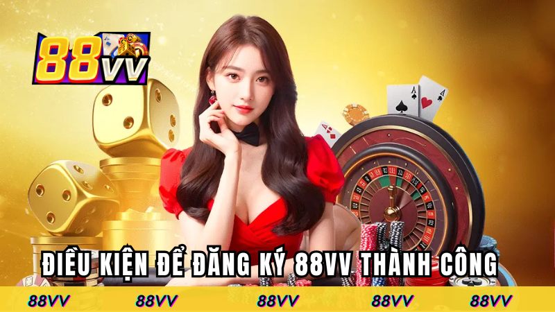Những điều kiện cần thiết để đăng ký 88VV thành công