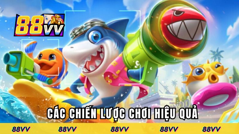 Các chiến lược chơi hiệu quả khi bắn cá tại 88VV