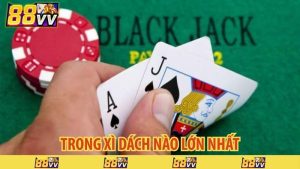 trong xì dách nào lớn nhất